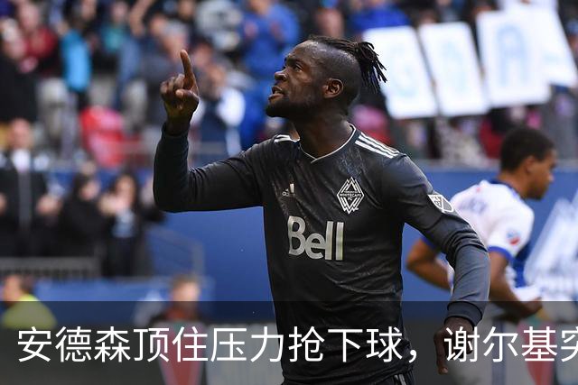 安德森顶住压力抢下球，谢尔基突入禁区却传错了方向